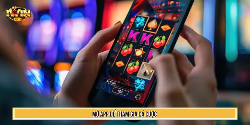 IWIN APK - Ứng Dụng Di Động Thông Minh Mới Nhất Chơi Mượt Mà 3 Mở app để tham gia cá cược trực tuyến